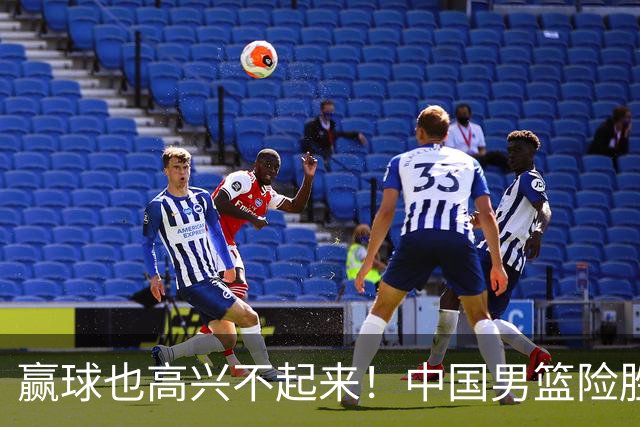 赢球也高兴不起来！中国男篮险胜沙特，2人0分 这样打怎么去夺冠？